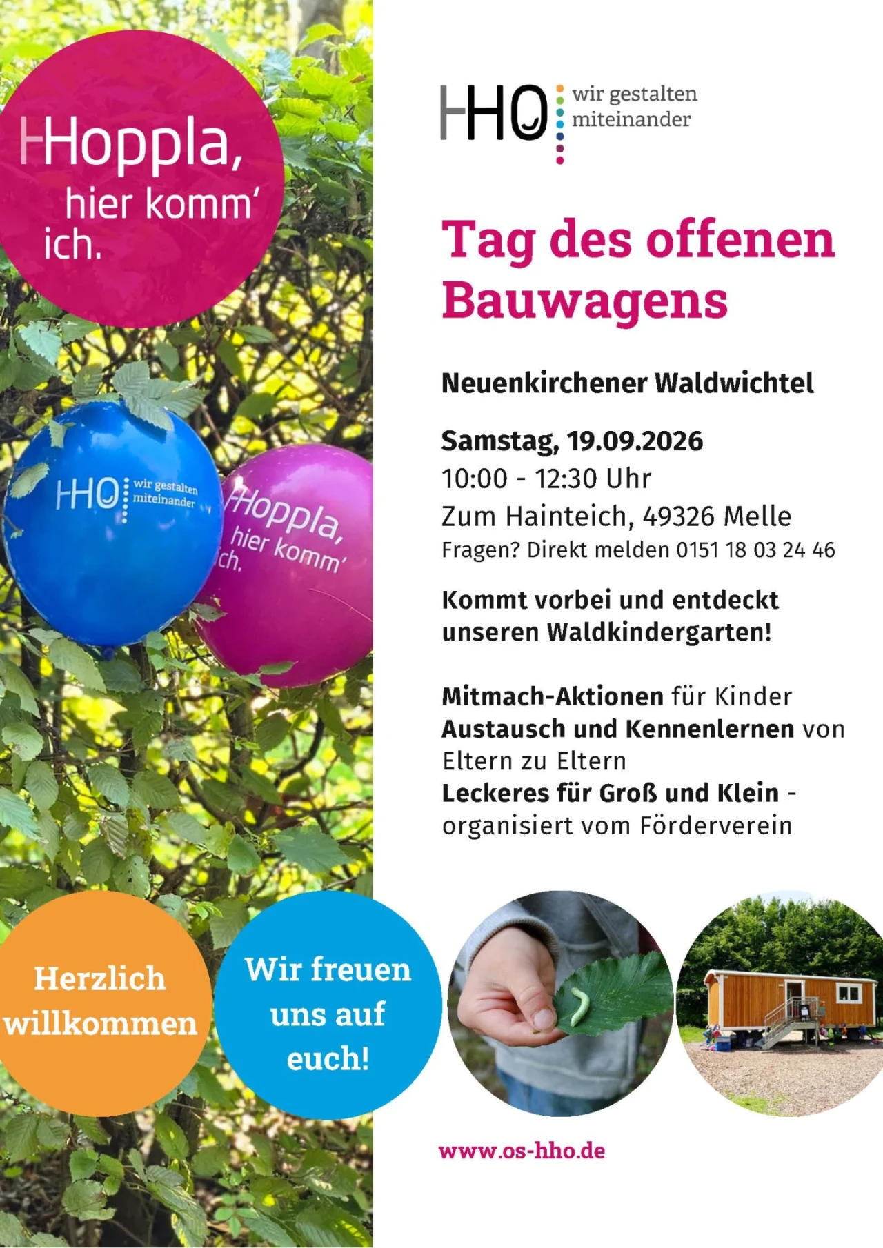 Werbeposter f&uuml;r den "Tag des offenen Bauwagens" des Waldkindergartens Neuenkirchener Waldwichtel. Links oben drei heliumgef&uuml;llte Ballons, blau und pink, mit dem Slogan "Hoppla, hier komm&rsquo; ich." Rechts oben das Logo der HHO mit dem Slogan "wir gestalten miteinander". &Uuml;berschrift "Tag des offenen Bauwagens", darunter Details: Samstag, 19.09.2026, 10:00&ndash;12:30 Uhr, Zum Hainteich, 49326 Melle, Kontakttelefonnummer. Einladung: "Kommt vorbei und entdeckt unseren Waldkindergarten!" Aufz&auml;hlung von Aktivit&auml;ten: Mitmach-Aktionen f&uuml;r Kinder, Austausch f&uuml;r Eltern, Essen und Trinken. Unten kreisf&ouml;rmige Grafiken: orange "Herzlich willkommen", blau "Wir freuen uns auf euch!" sowie Fotos von einer Hand mit Bastelmaterial und dem Bauwagen. Website: www.os-hho.de.
