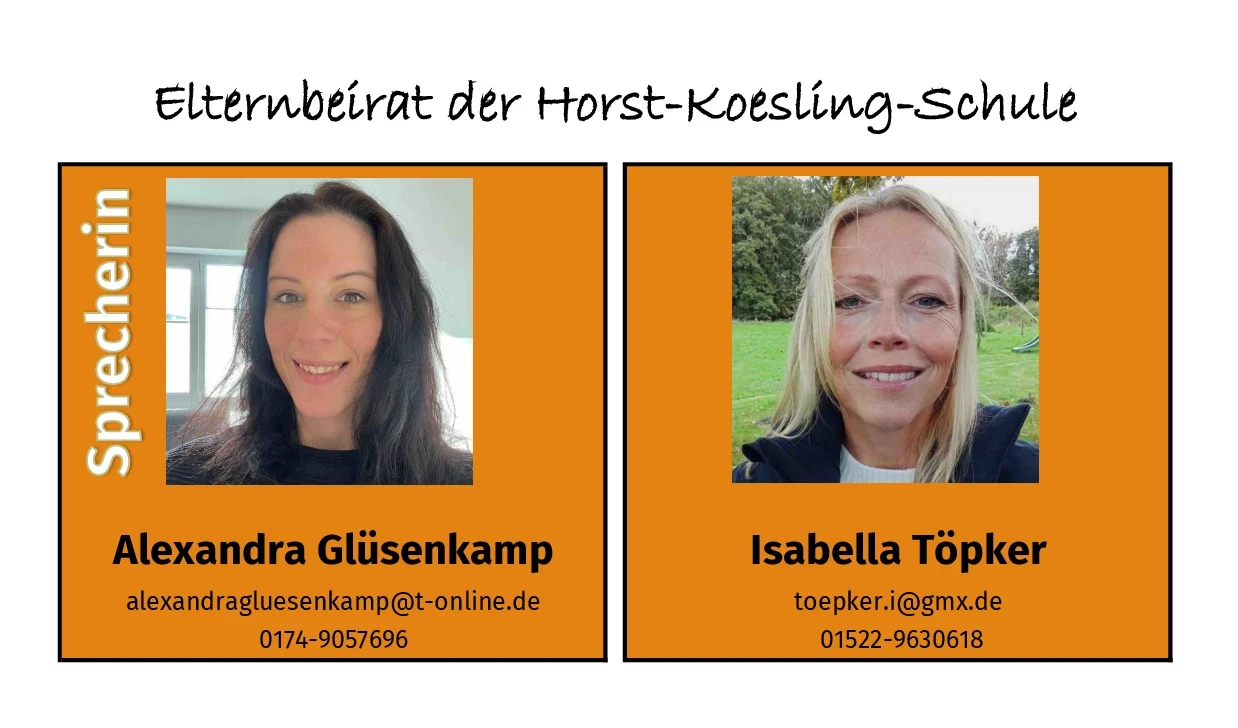 Zwei Portr&auml;tbilder nebeneinander mit orangem Hintergrund. Links: Text "Sprecherin" senkrecht; Foto einer l&auml;chelnden Frau mit dunklen Haaren. Unten: "Alexandra Gl&uuml;senkamp", E-Mail und Telefonnummer. Rechts: Foto einer l&auml;chelnden Frau mit blondem Haar vor einer Wiese; unten: "Isabella T&ouml;pker", E-Mail und Telefonnummer. &Uuml;berschrift oben: "Elternbeirat der Horst-Koesling-Schule".